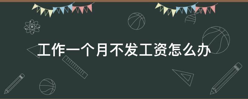 工作一个月不发工资怎么办 一个月工资没发怎么办