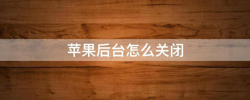 苹果后台怎么关闭