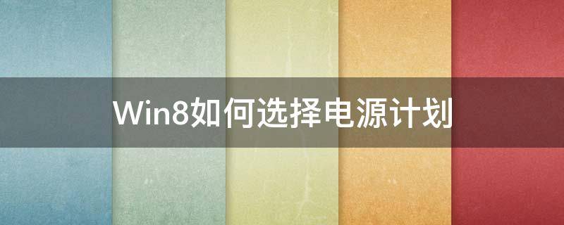 Win8如何选择电源计划 电脑电源计划怎样设置较好