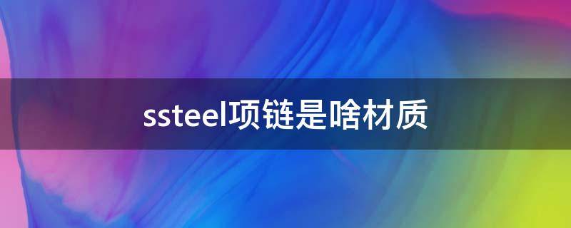 ssteel项链是啥材质 ssteel项链是什么材质
