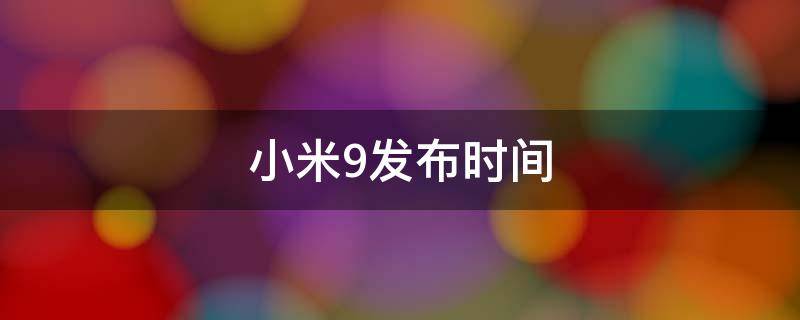 小米9发布时间 小米9发布时间和上市时间