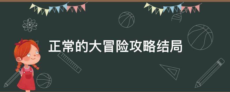 正常的大冒险攻略结局（正常的大冒险剧情）