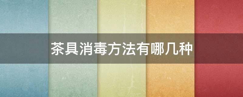 茶具消毒方法有哪几种 茶具消毒用什么方法