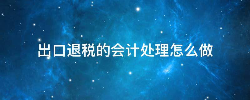 出口退税的会计处理怎么做 出口退税款会计处理