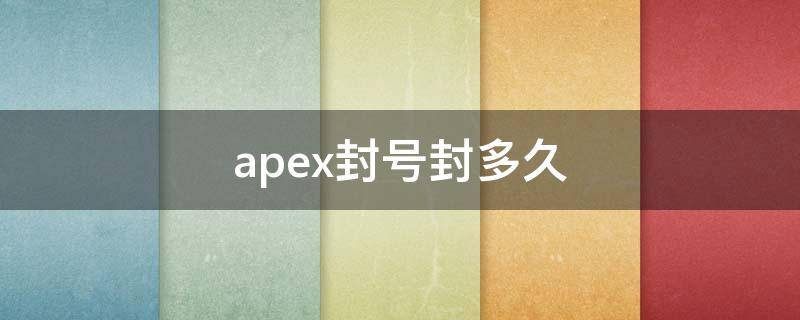 apex封号封多久（apex封号是永久封号吗?）