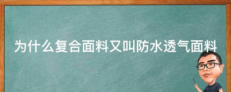 为什么复合面料又叫防水透气面料（复合面料容易起球吗）