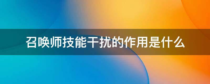 召唤师技能干扰的作用是什么 召唤师使用干扰的作用