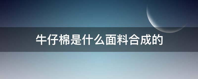 牛仔棉是什么面料合成的 牛仔面料和棉布面料