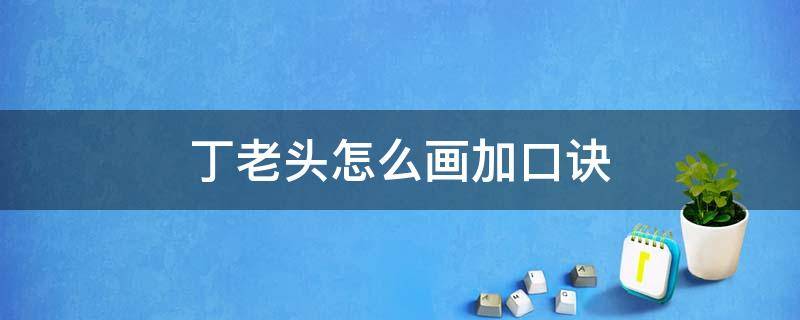 丁老头怎么画加口诀（丁老头怎么画加口诀视频）