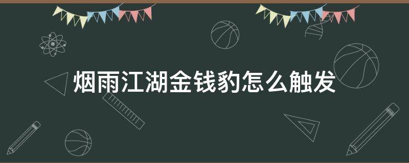 烟雨江湖金钱豹怎么触发（烟雨江湖金钱豹在哪里动了手脚）