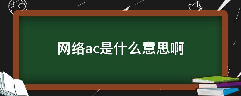 网络ac是什么意思啊（ac是什么意思网络用语）