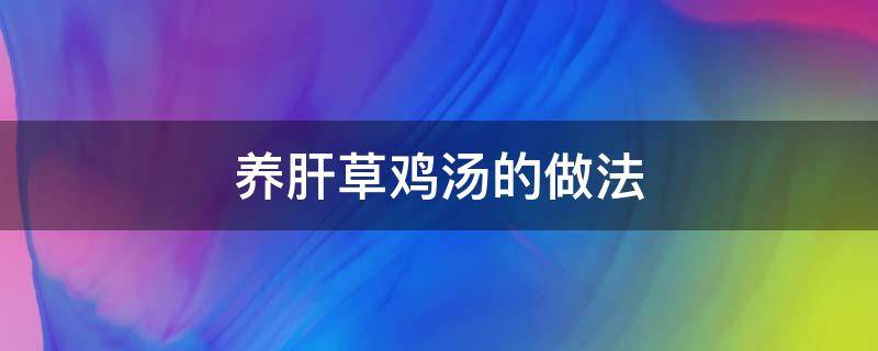 养肝草鸡汤的做法 养肝草乌鸡汤