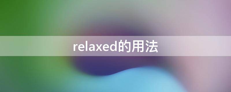 relaxed的用法 relaxed的用法和搭配