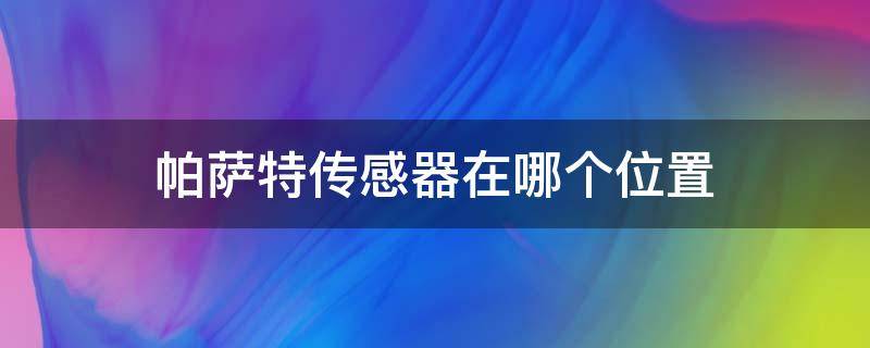 帕萨特传感器在哪个位置 帕萨特水平位置传感器