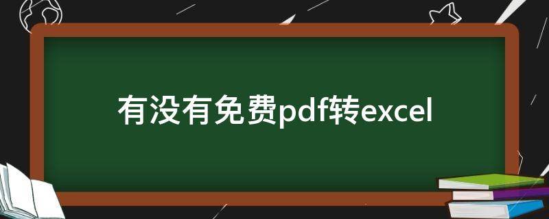 有没有免费pdf转excel（有没有免费pdf转word）