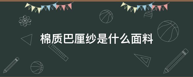 棉质巴厘纱是什么面料 纯棉巴厘纱是什么面料