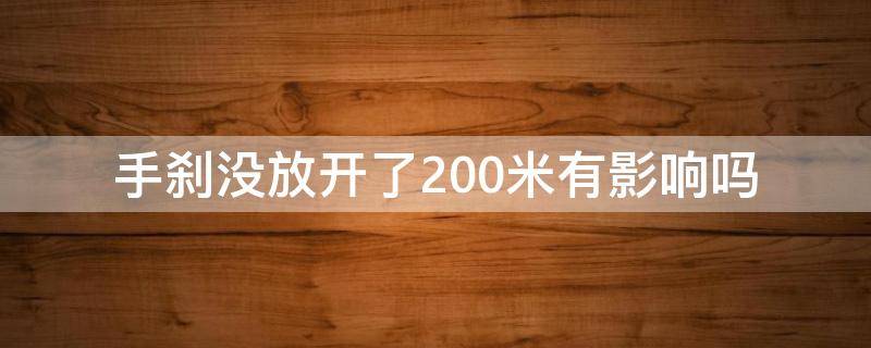 手刹没放开了200米有影响吗（手刹没放下开了几百米会有什么影响）