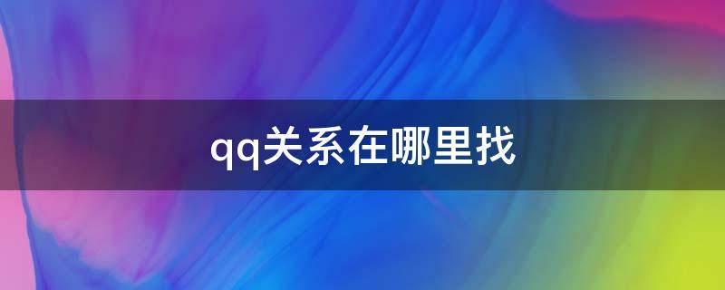 qq关系在哪里找 QQ关系在哪里找