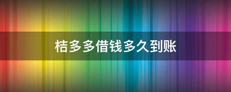 桔多多借钱多久到账 桔多多借款放款多久到账