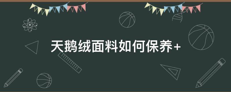 天鹅绒面料如何保养（天鹅绒怎么保养）