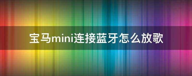 宝马mini连接蓝牙怎么放歌（宝马mini怎么开启蓝牙）