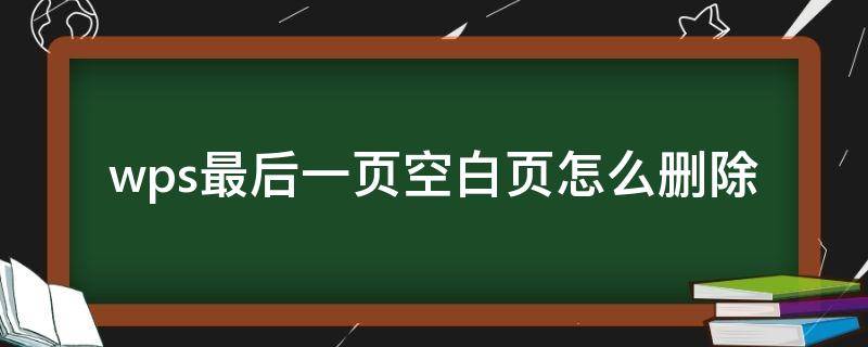 wps最后一页空白页怎么删除（手机上wps最后一页空白页怎么删除）