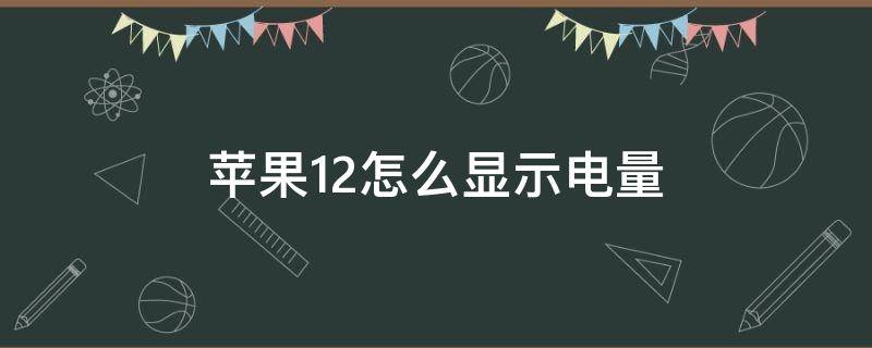 苹果12怎么显示电量 苹果12怎么显示电量数字