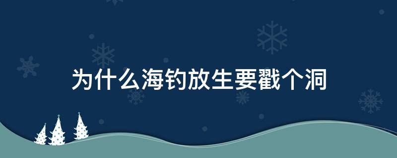 为什么海钓放生要戳个洞 放生鱼为什么要戳个洞