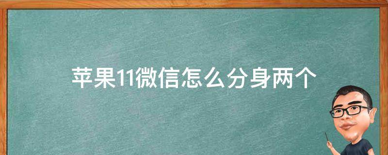 苹果11微信怎么分身两个 苹果11微信怎么分身两个视频教学