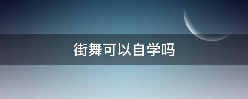 街舞可以自学吗（街舞能自己学吗）