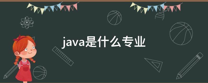 java是什么专业（计算机java是什么专业）