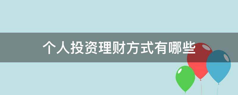 个人投资理财方式有哪些（个人投资理财方式有哪些,试比较它们的异同）