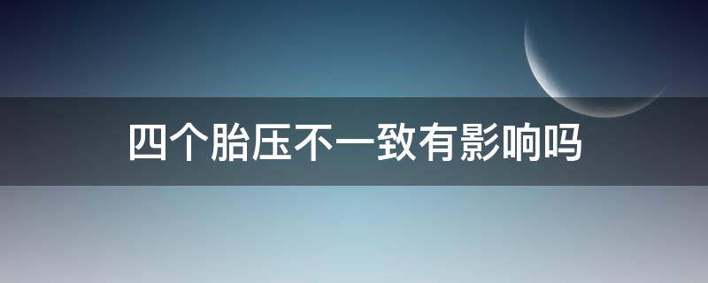 四个胎压不一致有影响吗 四个轮胎胎压不一样会导致什么后果