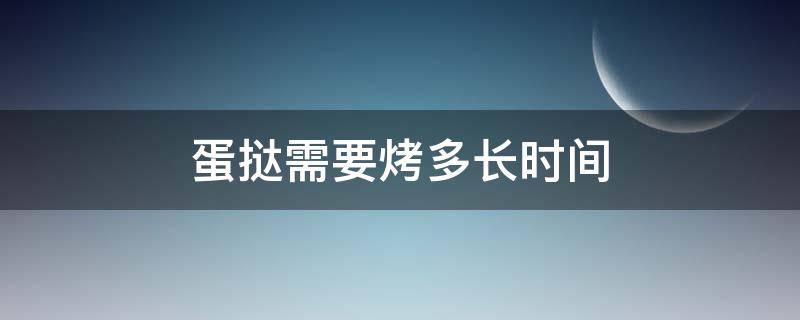 蛋挞需要烤多长时间（蛋挞需要烤多长时间180多少度烤多久）