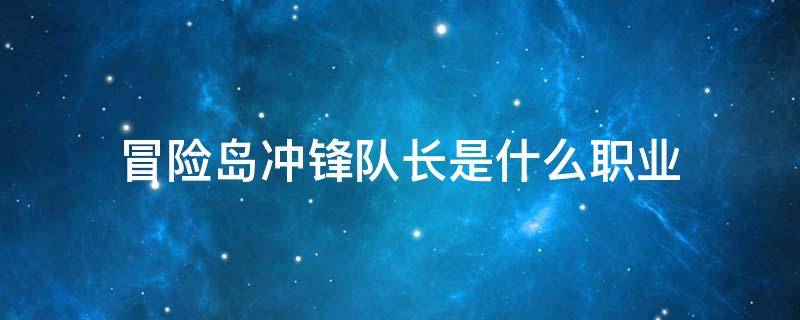 冒险岛冲锋队长是什么职业 冒险岛冲锋队长是什么职业转的