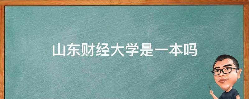 山东财经大学是一本吗 山东财经大学是211还是985