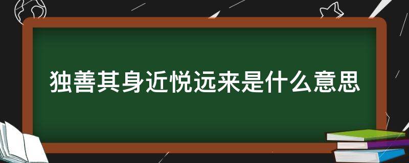 独善其身近悦远来是什么意思 独善其身言意思