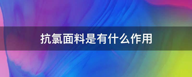 抗氯面料是有什么作用（抗氯面料特点）