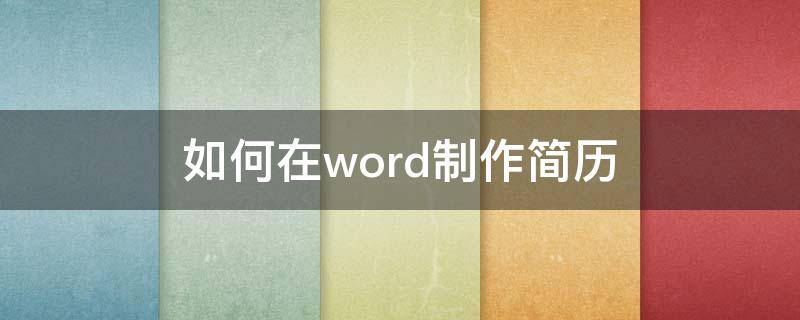 如何在word制作简历 word怎么制作简历?