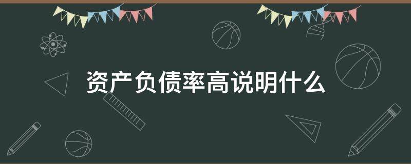 资产负债率高说明什么 资产负债率低说明什么