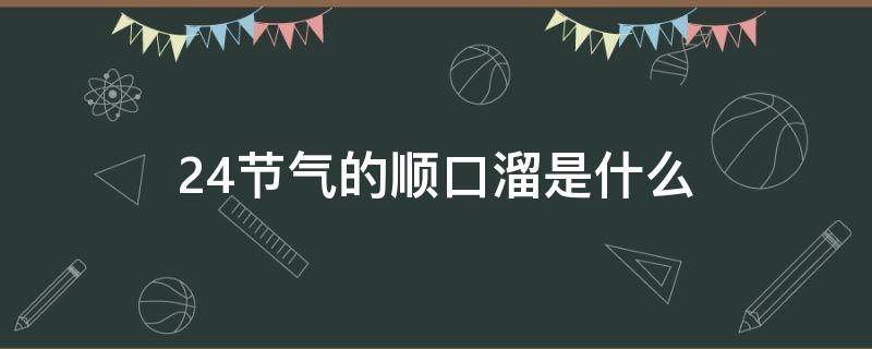 24节气的顺口溜是什么（背诵24节气时常用的顺口溜）