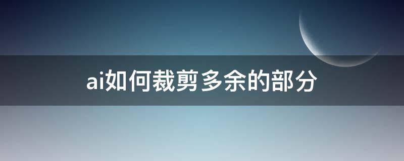 ai如何裁剪多余的部分 ai怎么剪去多余部分