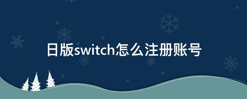 日版switch怎么注册账号 日版switch如何注册账号