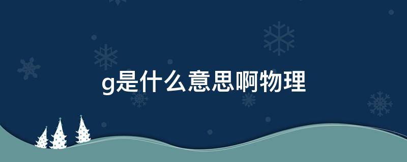 g是什么意思啊物理 物理g的意思