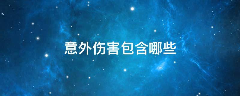 意外伤害包含哪些 意外伤害的定义是什么