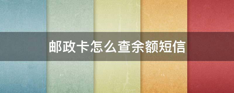 邮政卡怎么查余额短信（邮政卡怎么查余额短信提醒）