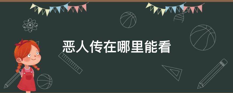 恶人传在哪里能看（恶人传在那可以看）