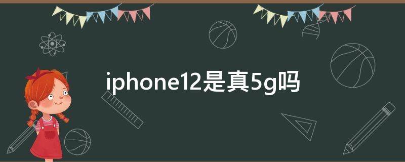 iphone12是真5g吗 iphone12是真正的5G吗
