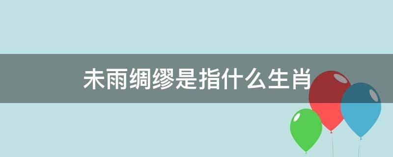 未雨绸缪是指什么生肖 未雨绸缪的生肖