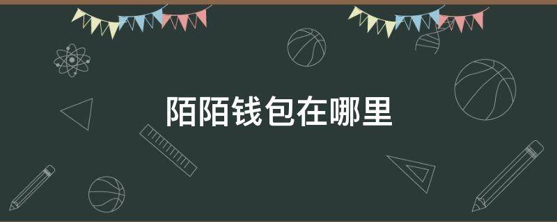 陌陌钱包在哪里 陌陌钱包在哪里看